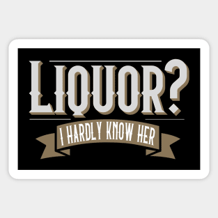 Liquor I Hardly Know Her Funny Drinking Party Joke Sticker